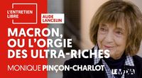 MACRON OU L'ORGIE DES ULTRA-RICHES - MONIQUE PINÇON-CHARLOT by L’Entretien Libre