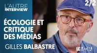 GILLES BALBASTRE : ÉCOLOGIE ET CRITIQUE DES MÉDIAS (Partie 2) by L'Autre Interview