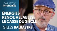 GILLES BALBASTRE : ÉNERGIES RENOUVELABLES, LE CASSE DU SIÈCLE (Partie 1) by L'Autre Interview