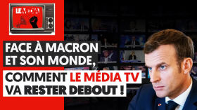 FACE À MACRON ET SON MONDE : COMMENT LE MÉDIA TV VA RESTER DEBOUT ! by Le Média