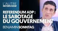 RÉFÉRENDUM ADP : LE SABOTAGE DU GOUVERNEMENT - BENJAMIN SONNTAG by L'Autre Interview